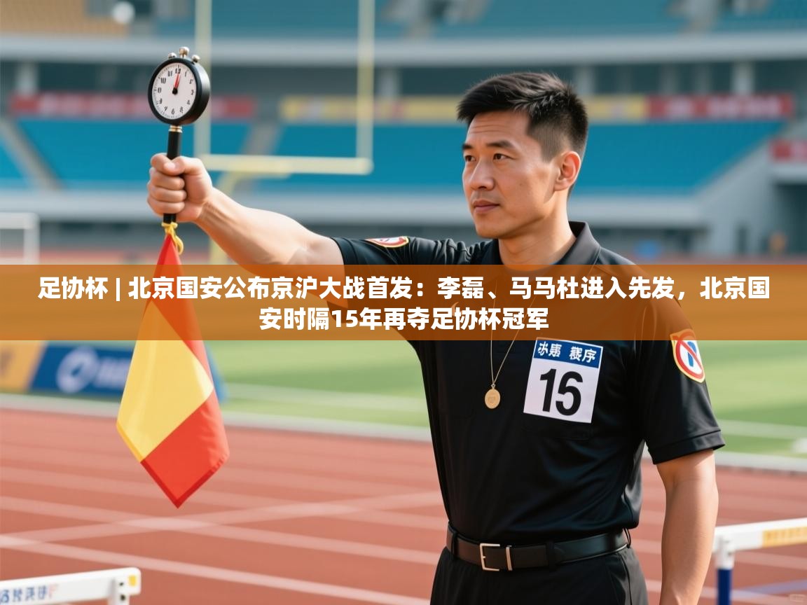 云开体育app网页版登录入口-足协杯 | 北京国安公布京沪大战首发:李磊、马马杜进入先发,北京国安时隔15年再夺足协杯冠军 第2张