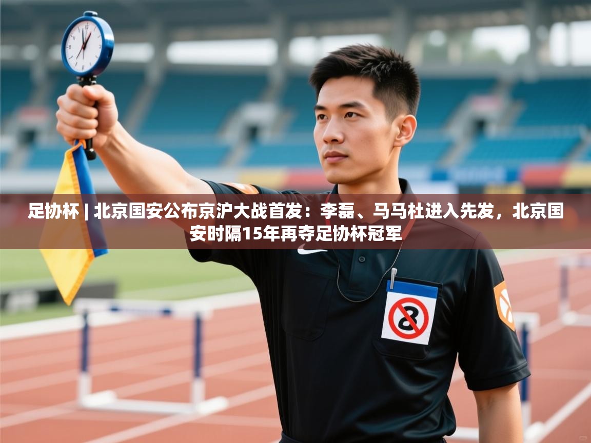 云开体育app网页版登录入口-足协杯 | 北京国安公布京沪大战首发:李磊、马马杜进入先发,北京国安时隔15年再夺足协杯冠军 第4张